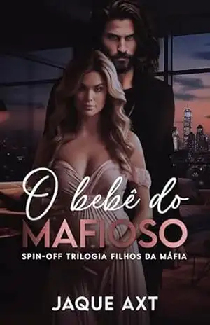O BEBÊ DO MAFIOSO (Trilogia filhos da máfia Livro 4) – Jaque  Axt