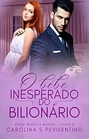 O Bebê Inesperado do Bilionário: Bebês a Bordo Livro 3 – Carolina  S Pergentino