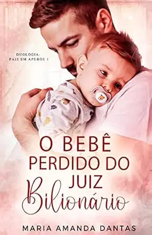 O bebê perdido do juíz bilionário: Duologia “Pais em apuros ” – 01 – Maria Amanda  Dantas