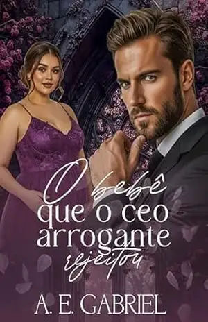 O BEBÊ QUE O CEO ARROGANTE REJEITOU – A. E.  Gabriel