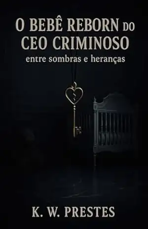 O bebê reborn do CEO criminoso – parte 2: entre sombras e heranças – K. W. Prestes