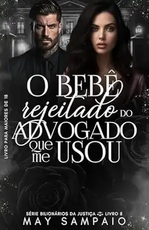 O Bebê Rejeitado do Advogado que me usou (BILIONÁRIOS DA JUSTIÇA Livro 8) – May Sampaio