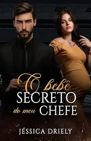 O Bebê Secreto do Meu Chefe - Jéssica Driely