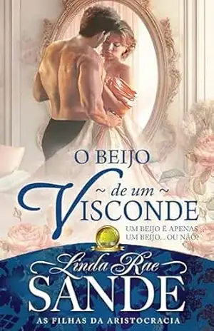 O Beijo de um Visconde (As Filhas da Aristocracia) – Linda Rae Sande