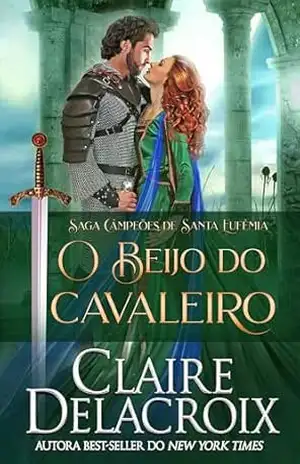 O Beijo do Cavaleiro (Saga Campeões de Santa Eufêmia) – Claire Delacroix