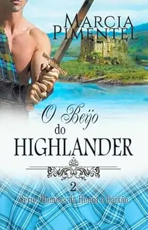 O Beijo do Highlander (Série: Homens de Honra e Paixão Livro 2) – Marcia Pimentel