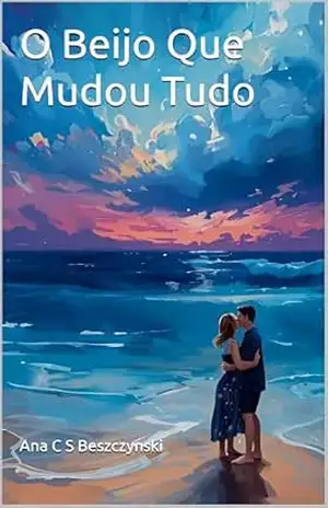 O Beijo Que Mudou Tudo – Ana C S Beszczynski