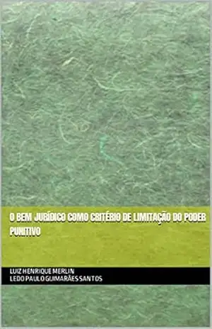 O bem jurídico como critério de limitação do poder punitivo – Luiz Henrique  Merlin