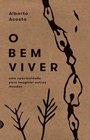 O Bem Viver: uma oportunidade para imaginar outros mundos - Alberto Acosta