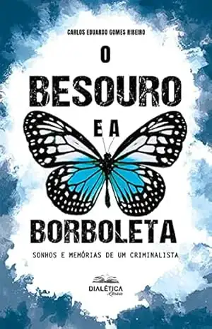 O Besouro e a Borboleta: sonhos e memórias de um criminalista – Carlos Eduardo Gomes Ribeiro