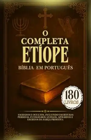 O Bíblia Etíope Completa em Português: 180 Livros Sagrados e Ocultos, Incluindo Escrituras Perdidas, Evangelhos Antigos, Apócrifos e Escritos da Igreja Primitiva – Anonymous
