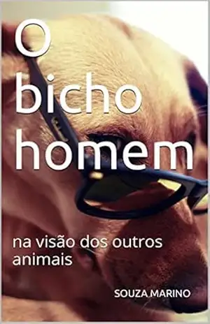 O bicho homem: na visão dos outros animais - SOUZA MARINO