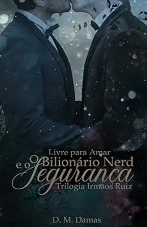 O Bilionário Nerd e o Segurança: Livre para Amar ( Série Irmãos Ruiz – livro 2) – D. M. DAMAS