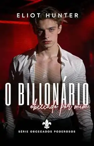 O Bilionário Obcecado por Mim: Conto Erótico (Obcecados Poderosos!) – Eliot Hunter