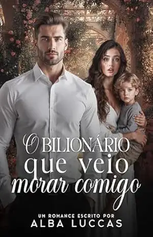 O BILIONÁRIO QUE VEIO MORAR COMIGO – ALBA LUCCAS