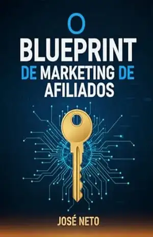 O BLUEPRINT COMPLETO DE MARKETING DE AFILIADOS: Construindo Renda Online Sustentável Através de Parcerias Estratégicas (Marketing Digital) – José Neto