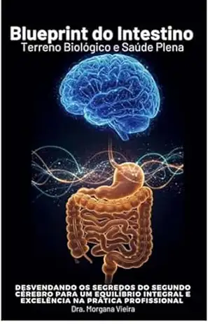 O Blueprint do Intestino: Terreno Biológico e Saúde Plena: Um Guia Completo com Protocolos de Ação e Casos Práticos para Dominar o Eixo Cérebro–Intestino em Sua Atuação Profissional – Dra. hc Morgana  Vieira