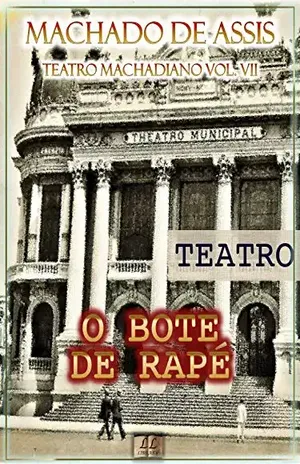 O Bote de Rapé [Ilustrado, Índice Ativo, Notas, Com Biografia, Críticas e Análises] – Teatro Machadiano Vol. VII: Teatro - Machado de Assis