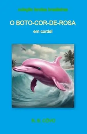O boto–cor–de–rosa em cordel (Lendas brasileiras em cordel) – R. B.  Côvo