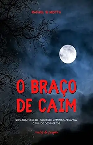 O BRAÇO DE CAIM: Quando a Sede de Poder dos Vampiros alcança o Mundo do Mortos (Contos de Sangue) – Rafael Wobeto Motta