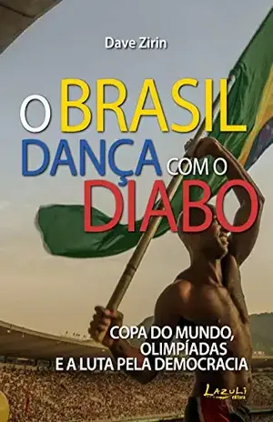 O Brasil dança com o diabo: Copa do Mundo, Olimpíadas e a luta pelo democracia - Dave Zirin