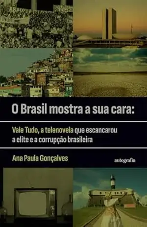 O Brasil mostra a sua cara: Vale Tudo, a telenovela que escancarou a elite e a corrupção brasileira - Ana Paula Gonçalves