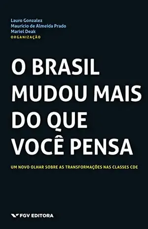 O Brasil mudou mais do que você pensa: um novo olhar sobre as transformações nas classes CDE - Maurício De Almeida Prado Lauro Gonzalez, Mariel Deak