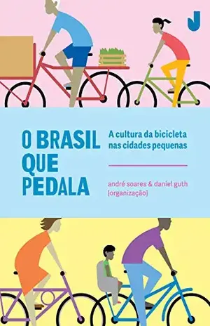 O Brasil que pedala: a cultura da bicicleta nas cidades pequenas - André Soares