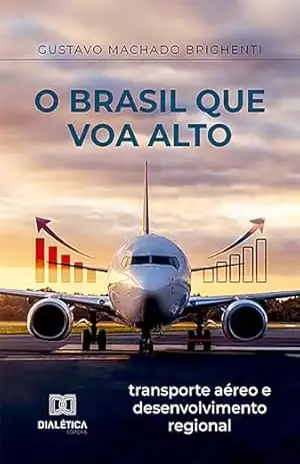 O Brasil que voa alto: transporte aéreo e desenvolvimento regional – Gustavo Machado Brighenti