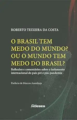 O Brasil tem Medo do Mundo? Ou mundo tem medo do Brasil? – Roberto Teixeira da Costa