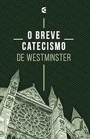 O breve catecismo de Westminster – Assembleia de Westminster