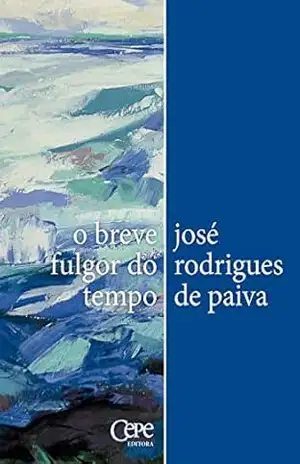O breve fulgor do tempo: poesia reunida – José Rodrigues de Paiva