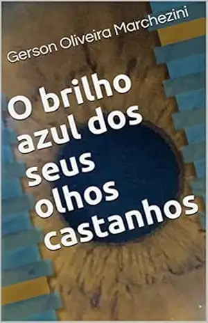 O brilho azul dos seus olhos castanhos – Gerson  Oliveira Marchezini
