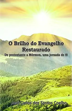 O Brilho do Evangelho Restaurado: De Protestante a Mórmon, uma jornada de fé – José Carlos dos Santos Coelho