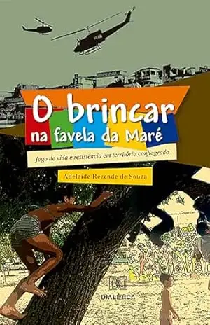 O Brincar na favela da Maré: jogo de vida e resistência em território conflagrado – Adelaide Rezende de Souza