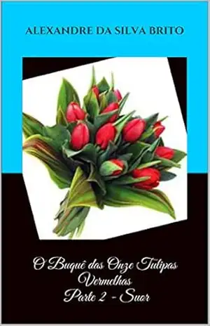 O Buquê das Onze Tulipas Vermelhas Parte 2 – Suor – Alexandre da Silva Brito