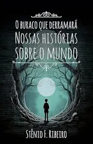 O buraco que derramará nossas histórias sobre o mundo - Stênio F. Ribeiro