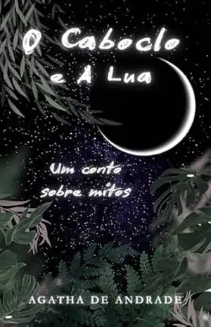 O Caboclo e A Lua: Um conto sobre mitos – Agatha  de Andrade