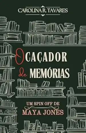 O Caçador de Memórias: Spin Off da saga Maya Jones – Carolina R. Tavares