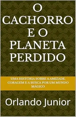 O Cachorro e o Planeta Perdido – Orlando  Carvalho Junior