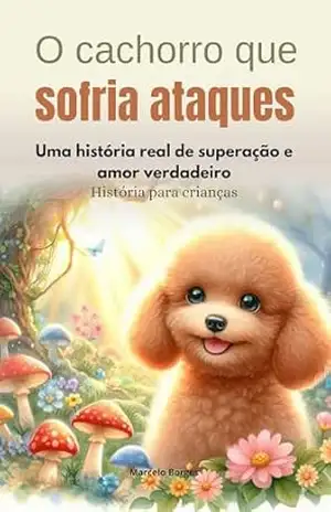 O cachorro que sofria ataques: Uma história real de superação e amor verdadeiro (MB Infantil Livro 3) – Marcelo Borges