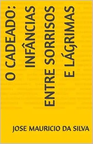 O CADEADO: INFÂNCIAS ENTRE SORRISOS E LÁGRIMAS – Jose Mauricio da Silva