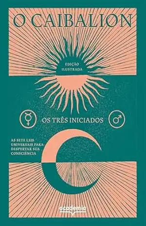 O Caibalion: As sete leis universais para despertar sua consciência – Os três iniciados