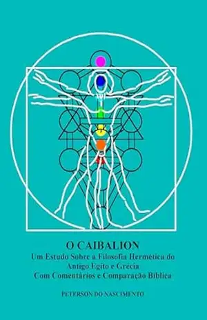 O Caibalion: Um Estudo Sobre a Filosofia Hermética do Antigo Egito e Grécia com Comentários e Comparação Bíblica – Peterson do Nascimento