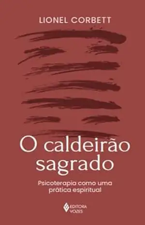 O caldeirão sagrado: Psicoterapia como uma prática espiritual – Lionel Corbett