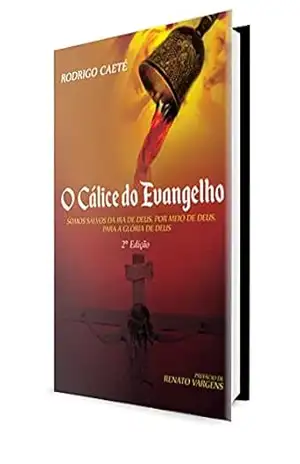 O Cálice do Evangelho: Somos salvos da ira de Deus, por meio de Deus, para a glória de Deus – Rodrigo Caeté