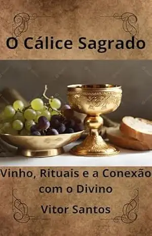 O Cálice Sagrado: Vinho, Rituais e a Conexão com o Divino – Vitor Renan