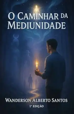 O Caminhar da Mediunidade – Wanderson Alberto Santos