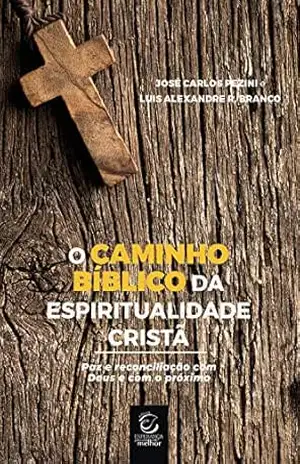 O caminho bíblico da espiritualidade cristã – eBook: paz e reconciliação com Deus e com o próximo – José Carlos Pezini