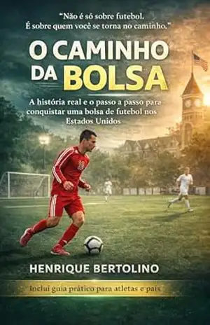 O CAMINHO DA BOLSA: A história real e o passo a passo para conquistar uma bolsa de futebol nos Estados Unidos – Henrique Bertolino
